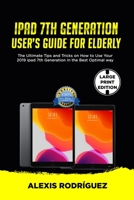 IPAD 7th GENERATION USER’S GUIDE FOR ELDERLY: The Ultimate Tips and Tricks on How to Use Your 2019 iPad 7th Generation in the Best Optimal Way 1675192898 Book Cover