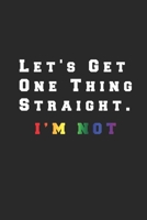 Let's Get One Thing Straight I'm Not: Proud LGBT, Gay book, Lesbian, Pride, Transgender, Feminization Pride Awareness Month Gift 110 Page - 6” x 9” B0848XQBFR Book Cover