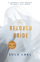 His Beloved Bride: A Journey into Deeper Intimacy with Jesus 1087872081 Book Cover