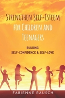 Strengthen Self-Esteem for Children and Teenagers: Building self-confidence & self-love for young people B09BKKHDLZ Book Cover