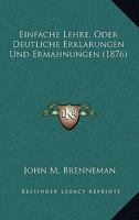 Einfache Lehre, Oder Deutliche Erklarungen Und Ermahnungen (1876) 1160086184 Book Cover