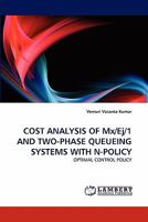 COST ANALYSIS OF Mx/Ej/1 AND TWO-PHASE QUEUEING SYSTEMS WITH N-POLICY: OPTIMAL CONTROL POLICY 3843365288 Book Cover