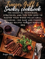 Traeger grill & Smoker Cookbook: he Essential Techniques, Strategies, And Tips You Need To Master Your Wood Pellet Grill, Including +250 Easy And Finger-Licking Recipes For The Perfect BBQ 1802089071 Book Cover