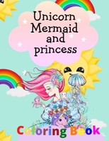 Unicorn mermaid and princess coloring book: for kids ages 4-8, activity book for girls full of fun and coloring B08SGC82X1 Book Cover