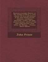 Danmonii Orientales Illustres: Or, The Worthies of Devon. A Work, Wherein the Lives and Fortunes of the Most Famous Divines, Statesmen, Swordsmen, ... Most Noble Province, From Before the Norman 1015815545 Book Cover