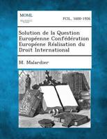 Solution de la Question Européenne Confédération Européene Réalisation du Droit International 1289347913 Book Cover