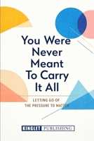 You Were Not Meant To Carry It All: Letting Go of Overthinking, Pressure, and the Need to Be Enough B0GYCF3PTP Book Cover