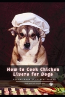 How tо Cook Chicken Livers for Dogs: become your pet's best friend null Book Cover