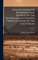 Our Antipodes Or Residence And Rambles In The Australasian Colonies With A Glimpse Of The Gold Fields (Afrikaans Edition) B0FKBZ6Y4B Book Cover