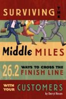 Surviving The Middle Miles: 26.2 Ways To Cross the Finish Line With Your Customers 1434349276 Book Cover