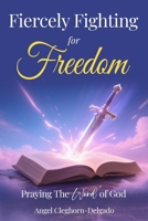Fiercly Fighting for Freedom : Praying the Word of God 1949027600 Book Cover