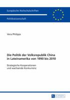 Die Politik Der Volksrepublik China in Lateinamerika Von 1990 Bis 2010: Strategische Kooperationen Und Wachsende Konkurrenz 363158234X Book Cover