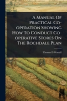A Manual Of Practical Co-operation Showing How To Conduct Co-operative Stores On The Rochdale Plan 1024898962 Book Cover