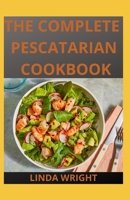 The Complete Pescatarian Cookbook: Simple Recipes for Delicious, Heart-Healthy Meals B09TG43CMF Book Cover