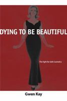 Dying to Be Beautiful: The Fight for Safe Cosmetics 0814251382 Book Cover