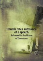 Church Rates Substance of a Speech Delivered in the House of Commons 1356270468 Book Cover