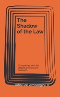 The Shadow of the Law: Comparing John the Baptist and Jesus of Nazareth 1793802475 Book Cover