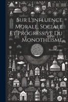 Sur L'influence Morale, Sociale Et Progressive Du Monothéisme 1022785656 Book Cover