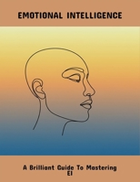 Emotional Intelligence: A Brilliant Guide To Mastering Ei B0FQWDHC47 Book Cover