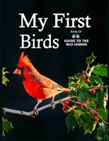 My First Book of Birds: What To Get a Kid Who Loves Animals guide Watching, Feeding, Landscaping, Nurturing, Indiana, Ohio, Iowa, Illinois, Michigan, ... Logs Book (gift for outdoorsy child) 1679469274 Book Cover
