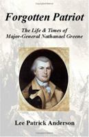 Forgotten Patriot: The Life & Times of Major-General Nathanael Greene 1581126352 Book Cover