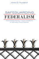 Safeguarding Federalism: How States Protect Their Interests in National Policymaking 0806140038 Book Cover