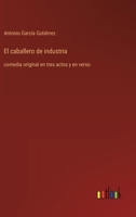 El caballero de industria: comedia original en tres actos y en verso (Spanish Edition) 3368057359 Book Cover