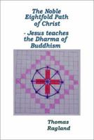 The Noble Eightfold Path of Christ: Jesus Teaches the Dharma of Buddhism 1412000130 Book Cover