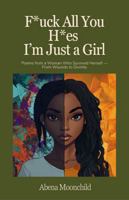 F*ck All You H*es, I'm Just a Girl: Poems from a Woman Who Survived Herself - From Wounds to Divinity 1967960038 Book Cover