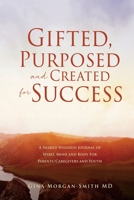 Gifted, Purposed and Created for Success: A Shared Wellness Journal of Spirit, Mind and Body For Parents/Caregivers and Youth 166285899X Book Cover