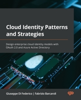 Cloud Identity Patterns and Strategies: Design enterprise cloud identity models with OAuth 2.0 and Azure Active Directory 1801810842 Book Cover