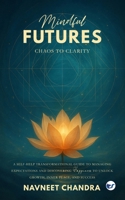 Mindful Futures: Chaos to Clarity: A Self-Help Transformational Guide to Managing Expectations and Discovering Happiness to Unlock Growth, Inner Peace, and Success: Chaos to Clarity: B0FGDRVXZY Book Cover