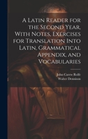 A Latin Reader for the Second Year, With Notes, Exercises for Translation Into Latin, Grammatical Appendix, and Vocabularies 1019577045 Book Cover