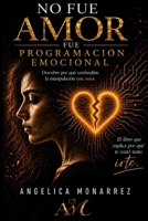 No fue amor. Fue programación emocional: Cómo aprendiste a dudar de ti… mientras lo llamabas amor (Spanish Edition) B0GZDK45LT Book Cover