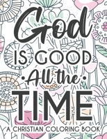 God Is Good All The Time Christian Faith Coloring Book: Devotional Coloring Book For Women, Coloring Pages With Inspirational Bible Verses To Calm The ... Soothe The Spirit Christian Coloring Journal B08JF2DGK7 Book Cover