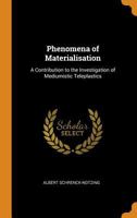 Phenomena of Materialisation: A Contribution to the Investigation of Mediumistic Teleplastics 1015588743 Book Cover