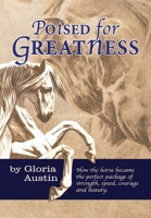 Poised for Greatness: How the Horse Became the Perfect Package of Strength, Speed, Courage and Beauty 1951895231 Book Cover