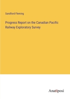 Progress Report on the Canadian Pacific Railway Exploratory Survey 3382195186 Book Cover