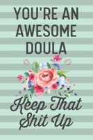 You're an Awesome Doula Keep That Shit Up: Funny Joke Blank Lined Journal Notebook Gift for Doulas Birth Assistant Team Appreciation Thank You 1674904096 Book Cover