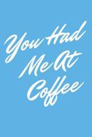You Had Me At Coffee: Notebook 1073691411 Book Cover
