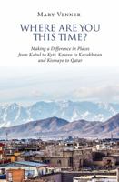 Where Are You This Time?: Making a Difference in Places from Kabul to Kyiv, Kosovo to Kazakhstan and Kismayo to Qatar 0646878077 Book Cover