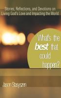 What's the Best that Could Happen?: Stories, Reflections, and Devotions on Living God's Love and Impacting the World 0615566545 Book Cover