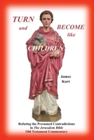 TURN and Become like Children: Refuting the Presumed Contradictions in the Jerusalem Bible Old Testament Commentary 1733215433 Book Cover