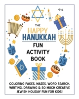 The Happy Hanukkah Fun Activity Book: Celebrate the Festival of Lights with Cute Coloring Pages, Mazes, Matching Games, Word Search Puzzles, Chanukah ... So Much Creative Jewish Holiday Fun for Kids! 1937472108 Book Cover