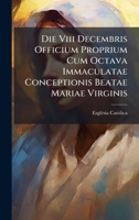 Die Viii Decembris Officium Proprium Cum Octava Immaculatae Conceptionis Beatae Mariae Virginis (Latin Edition) 1024559246 Book Cover