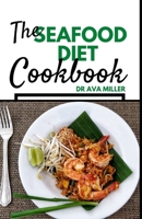 The Seafood Diet Cookbook: Fresh & Delicious Seafood Diet Recipes to Maintain a Healthy Weight B0BB5KSRG7 Book Cover