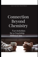 Connection Without Chemistry: Fun Activities For a Courtship Without Sex B0F9TCC3KT Book Cover