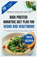 High Protein Bariatric Diet Plan for Vegan and Vegetarian: Doctor-Approved Simple Dishes to Support a Healthy Lifestyle and Achieve Sustained Weight Loss B0DSWL6FTM Book Cover