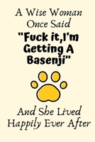 A Wise Woman Once Said Fuck it, I'm Getting A Basenji And She Lived Happily Ever After: Basenji Gifts for Women, Basenji Gifts, Funny Basenji Mom Gifts For Her, Journal Blank Lined Notebook Diary 1708008853 Book Cover
