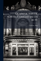 Quand je suis de sortie; comédie en un acte 117320038X Book Cover